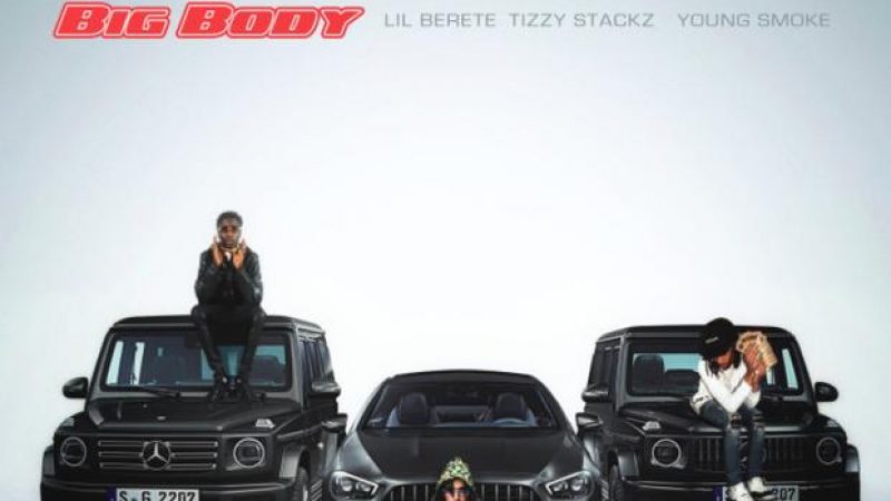Lil Berete, Tizzy Stackz & Young Smoke Live Large On “Big Body”